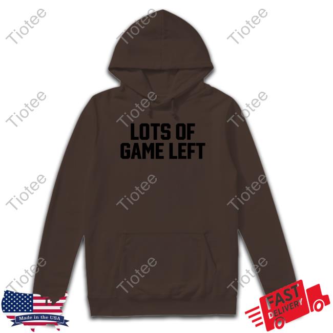 Lots Of Game Left Shirts Lots Of Game Left Shirts