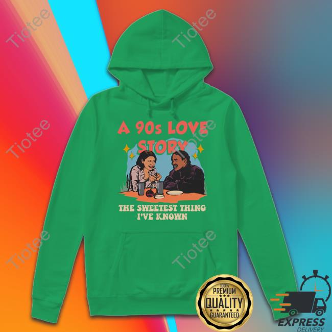 A 90s Love Story The Sweetest Thing I've Known Shirt A 90s Love Story The Sweetest Thing I've Known Shirt