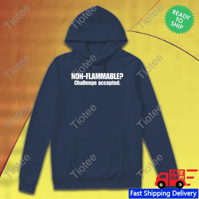 Non Flammable Challenge Accepted T Shirt Non Flammable Challenge Accepted T Shirt