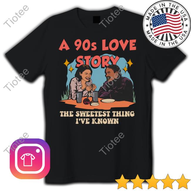 A 90s Love Story The Sweetest Thing I've Known Shirt