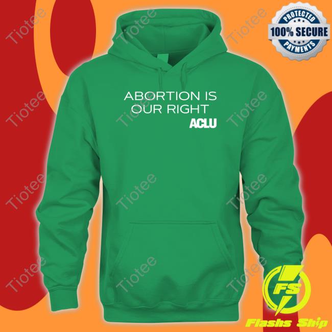 Aclu Shop Abortions Is Our Right Hooded Sweatshirt Aclu Shop Abortions Is Our Right Hooded Sweatshirt