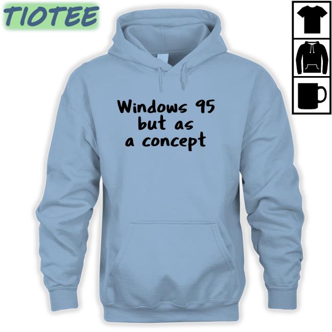 Windows 95 But As A Concept Shirt Cathode Ray Dude Windows 95 But As A Concept Shirt Cathode Ray Dude
