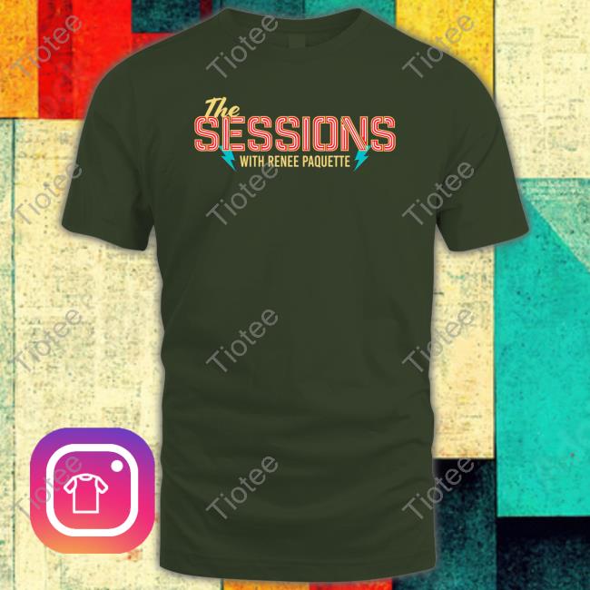 Renee Paquette The Sessions With Renee Paquette New Shirt Renee Paquette The Sessions With Renee Paquette New Shirt