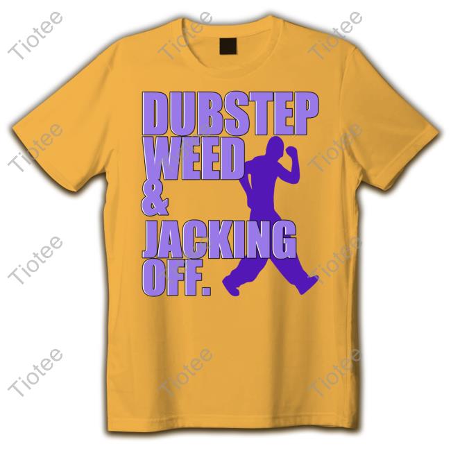 Dubstep Weed And Jacking Off Sweatshirt Dubstep Weed And Jacking Off Sweatshirt