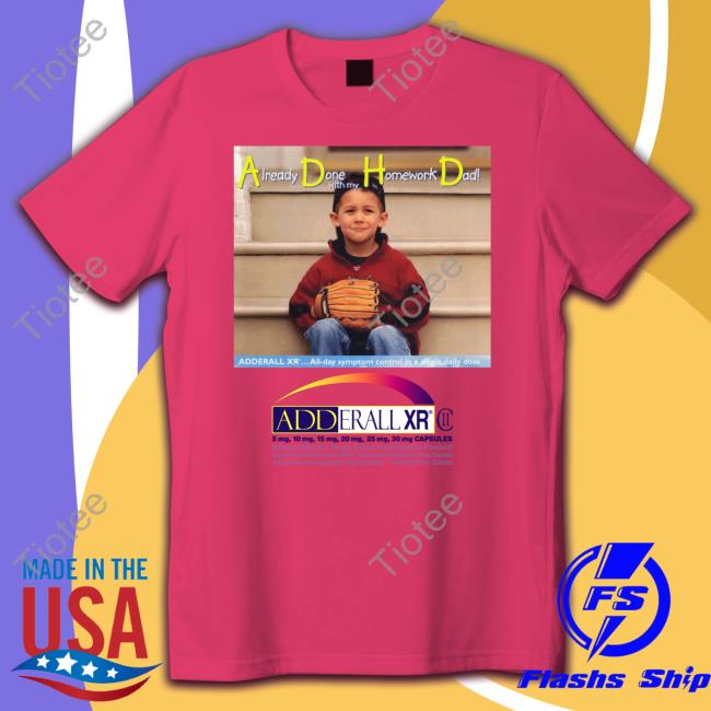 Already Done With My Homework Homework Dad Shirt The Good Shirts Store