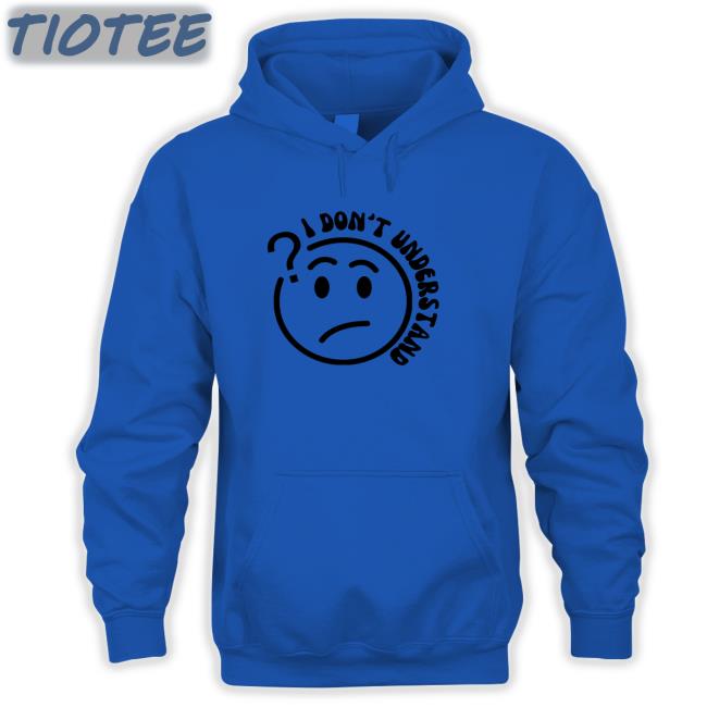 2Ktote Shop I Don’T Understand Hoodie 2Ktote Shop I Don’T Understand Hoodie