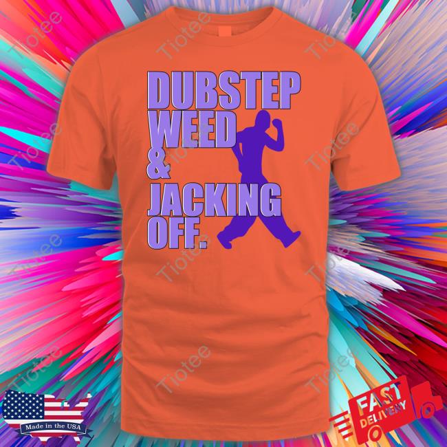 Dubstep Weed And Jacking Off Sweatshirt Dubstep Weed And Jacking Off Sweatshirt