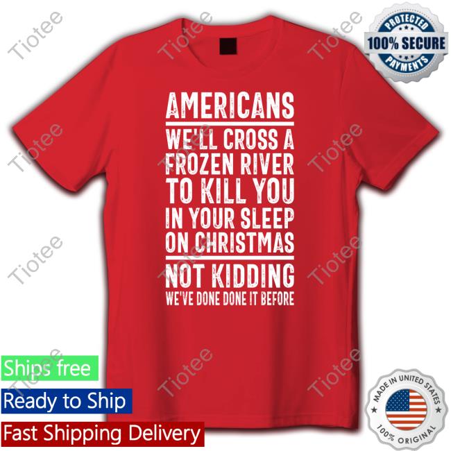 Trhlofficial Americans We'll Cross A Frozen River To Kill You In Your Sleep On Christmas Hoodie Trhlofficial Americans We'll Cross A Frozen River To Kill You In Your Sleep On Christmas Hoodie