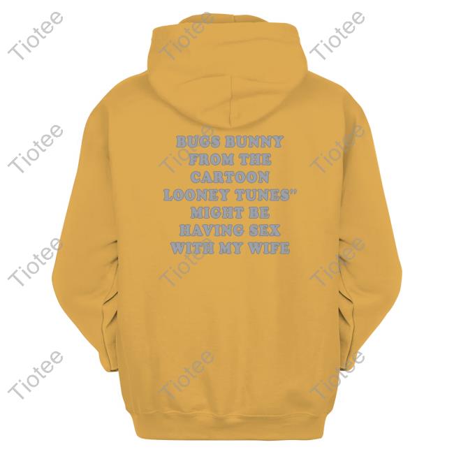 Shirts That Go Hard Bugs Bunny From The Cartoon Looney Tunes Might Be Having Sex With My Wife Tees Shirtsthtgohard Shirts That Go Hard Bugs Bunny From The Cartoon Looney Tunes Might Be Having Sex With My Wife Tees Shirtsthtgohard