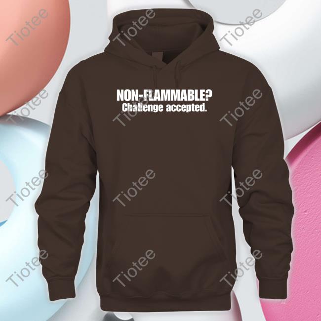 Non Flammable Challenge Accepted T Shirt Non Flammable Challenge Accepted T Shirt