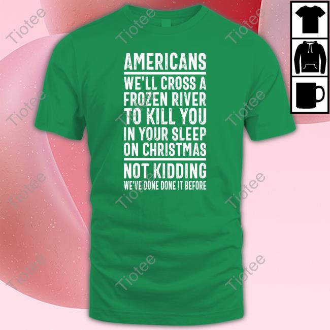Trhlofficial Americans We'll Cross A Frozen River To Kill You In Your Sleep On Christmas Hoodie Trhlofficial Americans We'll Cross A Frozen River To Kill You In Your Sleep On Christmas Hoodie