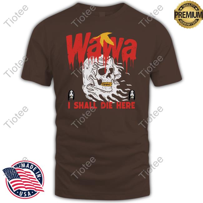 Grimgrimgrim Store Wawa I Shall Die Here Tee Shirt Grimgrimgrim Store Wawa I Shall Die Here Tee Shirt