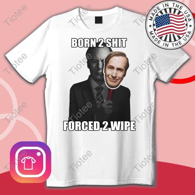 Born 2 Shit Forced 2 Wipe Tee Goofyahhtees Born 2 Shit Forced 2 Wipe Tee Goofyahhtees