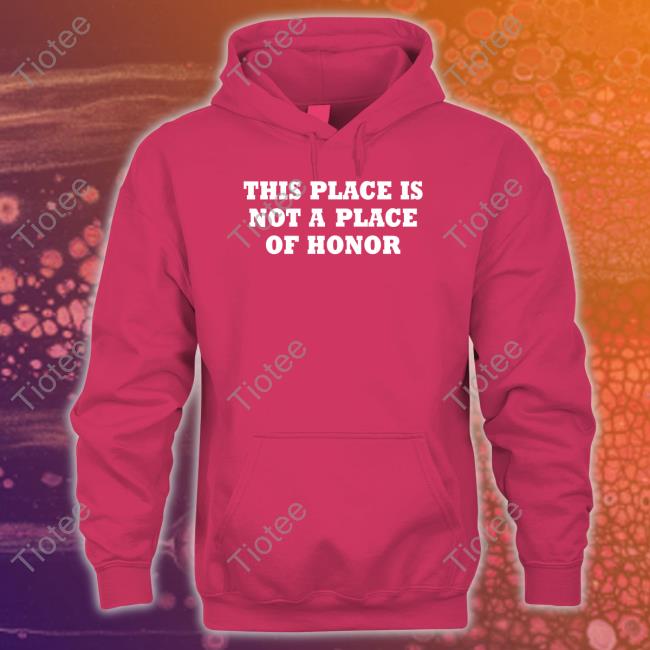 Yoby This Place Is Not A Place Of Honor T-Shirt Yoby This Place Is Not A Place Of Honor T-Shirt