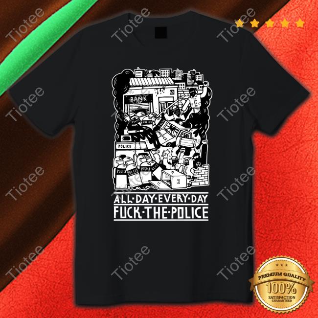 All Day Every Day Fuck The Police Tee Gatheredremains All Day Every Day Fuck The Police Tee Gatheredremains