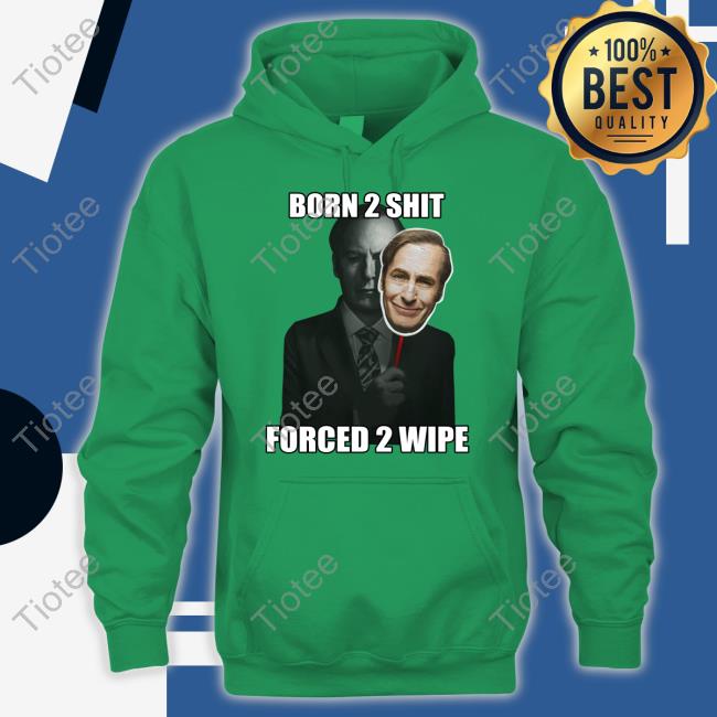 Born 2 Shit Forced 2 Wipe Tee Goofyahhtees Born 2 Shit Forced 2 Wipe Tee Goofyahhtees