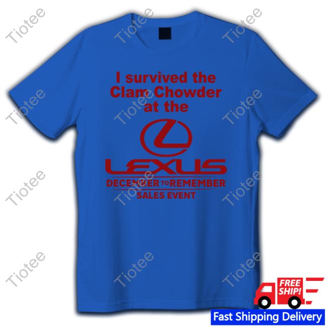 I Survived The Clam Chowder At The Lexus December To Remember Sales Event Tee I Survived The Clam Chowder At The Lexus December To Remember Sales Event Tee