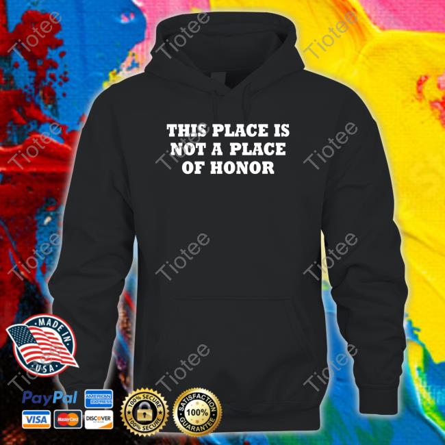 Yoby This Place Is Not A Place Of Honor T-Shirt Yoby This Place Is Not A Place Of Honor T-Shirt