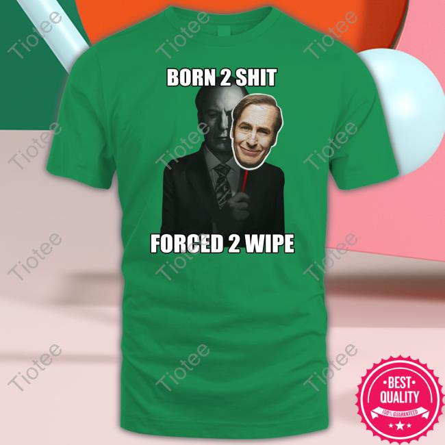 Born 2 Shit Forced 2 Wipe Tee Goofyahhtees Born 2 Shit Forced 2 Wipe Tee Goofyahhtees
