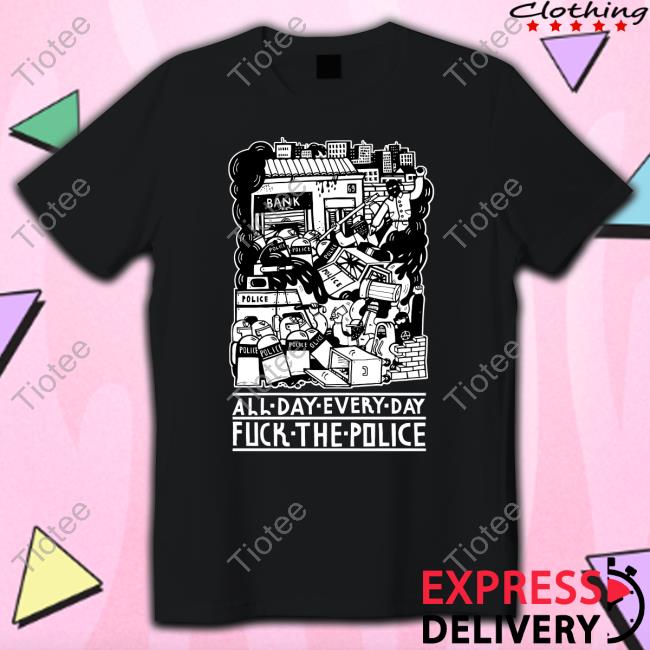 All Day Every Day Fuck The Police Tee Gatheredremains
