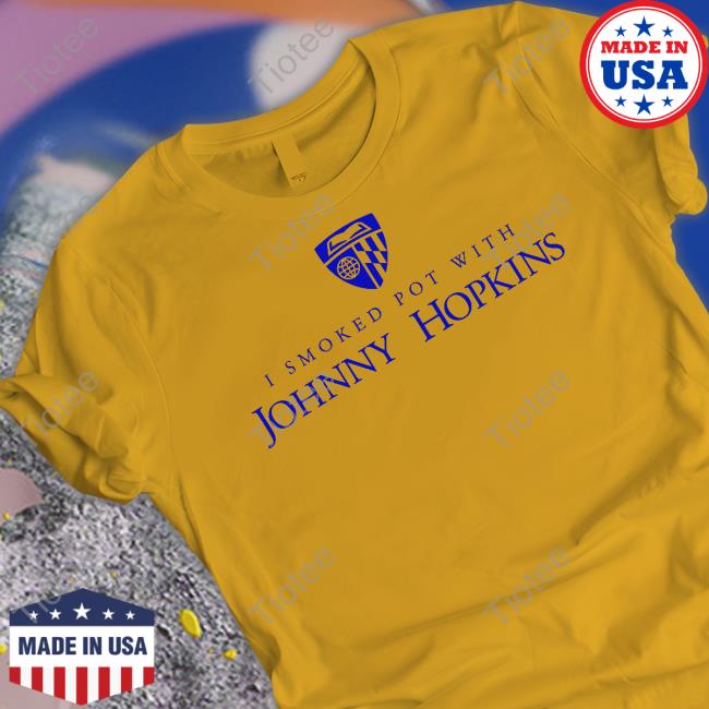 I Smoked Pot With Johnny Hopkins Shirt Kennedy Ink I Smoked Pot With Johnny Hopkins Shirt Kennedy Ink