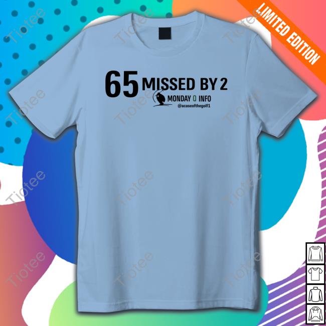 65 Missed By 2 Monday Q Info Tee