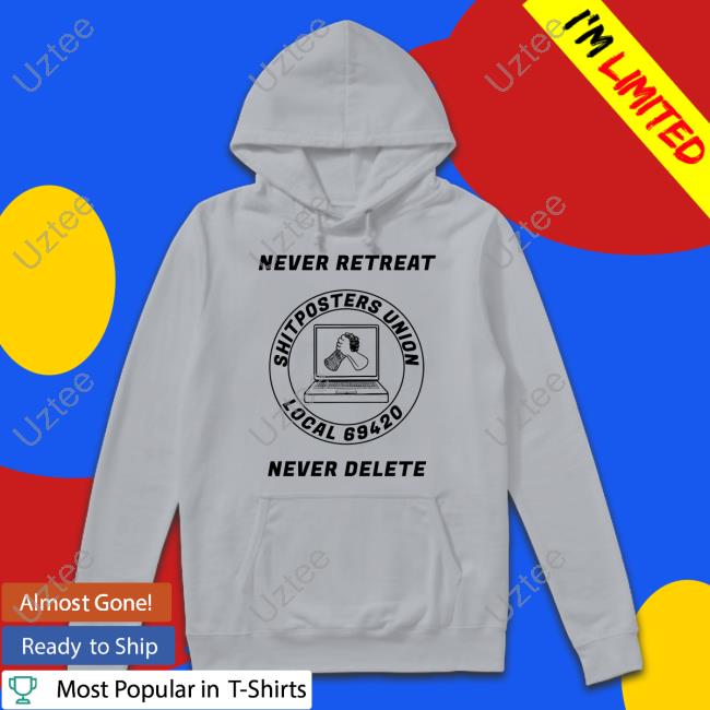Edward Odell Never Retreat Shitposters Union Local 69420 Never Delete Shirts Screwballdetctr Edward Odell Never Retreat Shitposters Union Local 69420 Never Delete Shirts Screwballdetctr