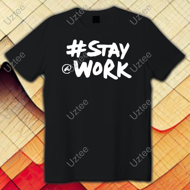 #Stay @ Work Shirt #Stay @ Work Shirt