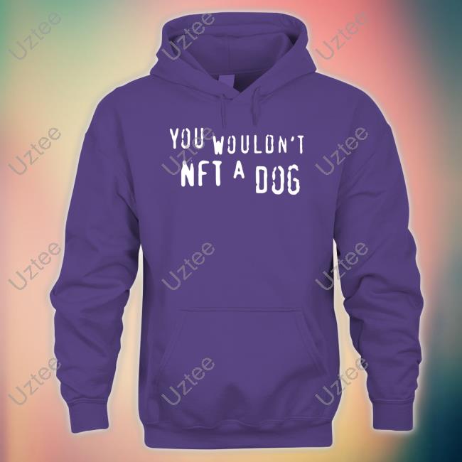 You Wouldn't Nft A Dog Tee You Wouldn't Nft A Dog Tee
