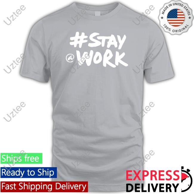 #Stay @ Work Shirt #Stay @ Work Shirt