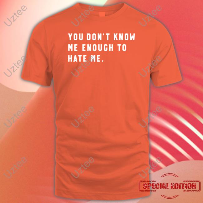 Caleb Plant Wearing You Don’T Know Me Enough To Hate Me Tee Shirt Super Fan Caleb Plant Wearing You Don’T Know Me Enough To Hate Me Tee Shirt Super Fan