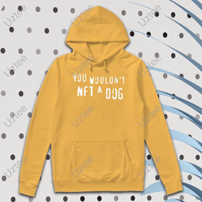 You Wouldn't Nft A Dog Tee You Wouldn't Nft A Dog Tee