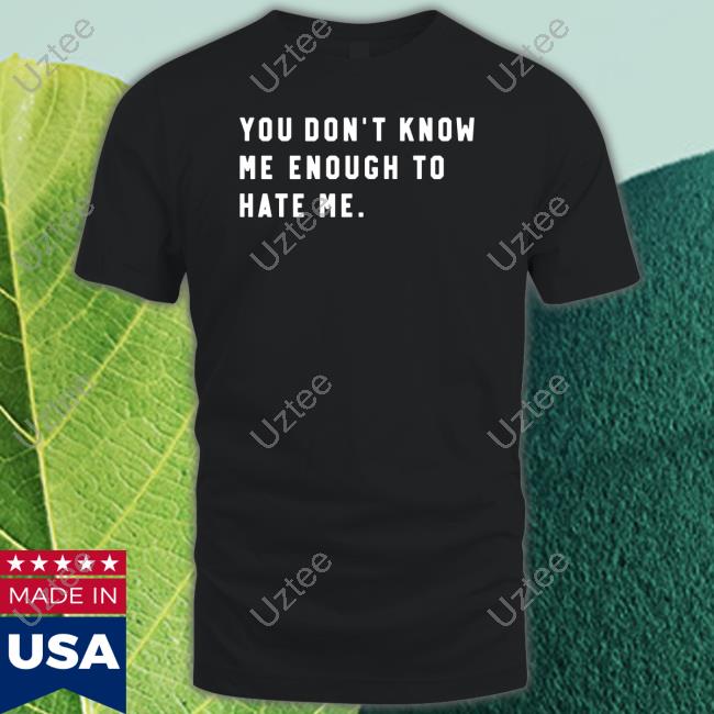 Caleb Plant Wearing You Don’T Know Me Enough To Hate Me Tee Shirt Super Fan Caleb Plant Wearing You Don’T Know Me Enough To Hate Me Tee Shirt Super Fan