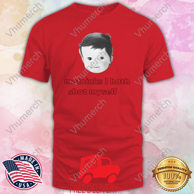 Shirts That Go Hard Methinks I Hath Shat Myself T Shirt Shirts That Go Hard Methinks I Hath Shat Myself T Shirt