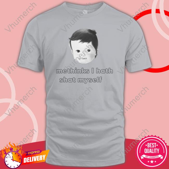 Shirts That Go Hard Methinks I Hath Shat Myself T Shirt Shirts That Go Hard Methinks I Hath Shat Myself T Shirt
