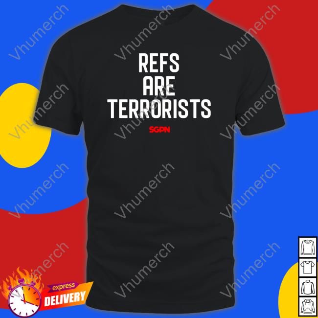 Sgpn Refs Are Terrorists New Shirt Sgpn Refs Are Terrorists New Shirt