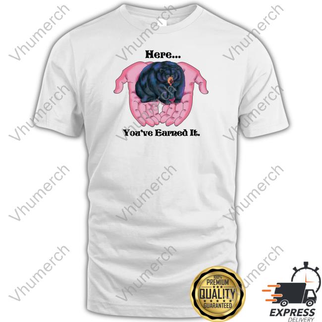 Little Tunny Here You're Earned It Bear T Shirts Itslittletunny Little Tunny Here You're Earned It Bear T Shirts Itslittletunny