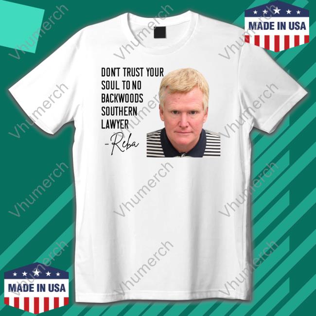 Don't Trust Your Soul To No Backwoods Southern Lawyer Reba Mcentire T Shirt Don't Trust Your Soul To No Backwoods Southern Lawyer Reba Mcentire T Shirt