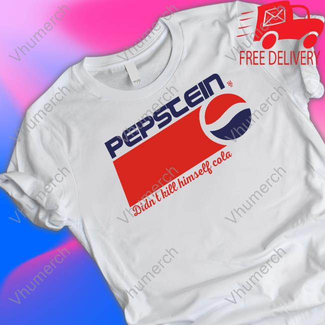 Pepstein Didn't Kill Himself Cola Shirts Pepstein Didn't Kill Himself Cola Shirts