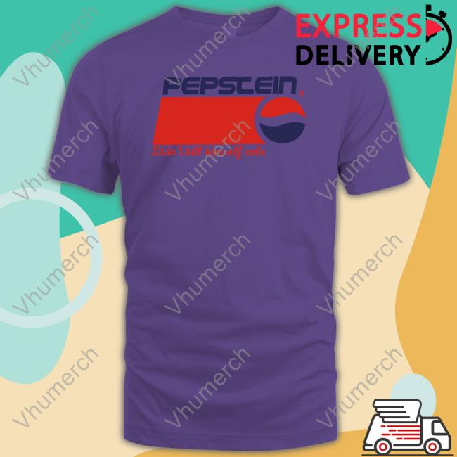 Pepstein Didn't Kill Himself Cola Shirts Pepstein Didn't Kill Himself Cola Shirts