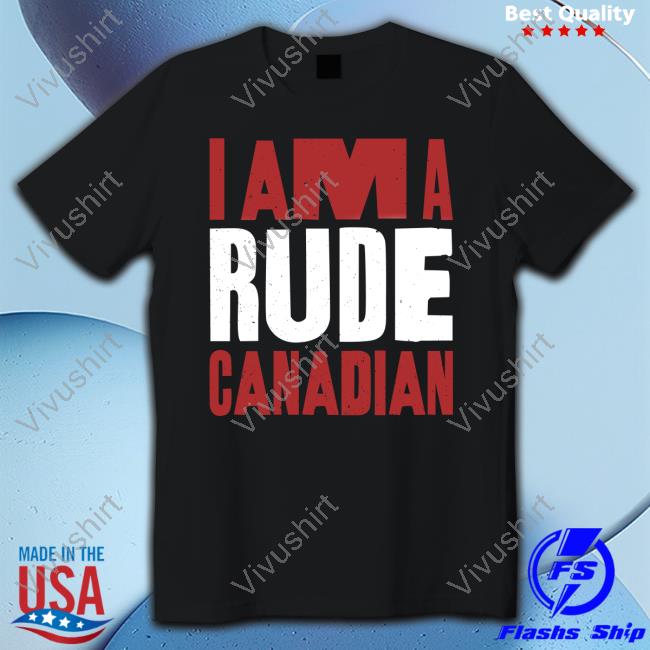 I Am A Rude Canadian Tee Shirt I Am A Rude Canadian Tee Shirt