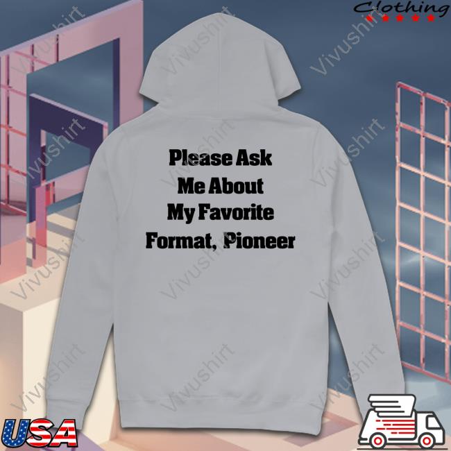 Please Ask Me About My Favorite Format Pioneer Hoodie The Dive Down Please Ask Me About My Favorite Format Pioneer Hoodie The Dive Down