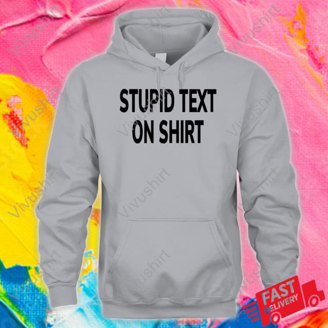 Stupid Text On Shirts Garmentsarchived Stupid Text On Shirts Garmentsarchived