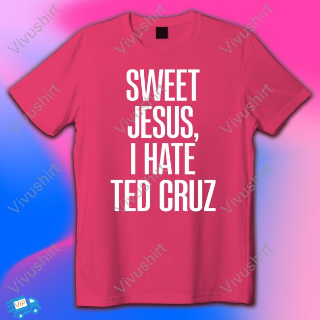Sweet Jesus, I Hate Ted Cruz Sweatshirt Sweet Jesus, I Hate Ted Cruz Sweatshirt