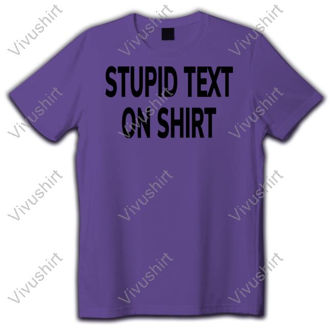 Stupid Text On Shirts Garmentsarchived Stupid Text On Shirts Garmentsarchived