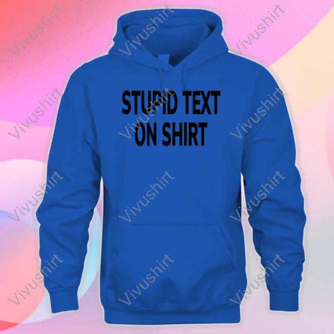 Stupid Text On Shirts Garmentsarchived Stupid Text On Shirts Garmentsarchived