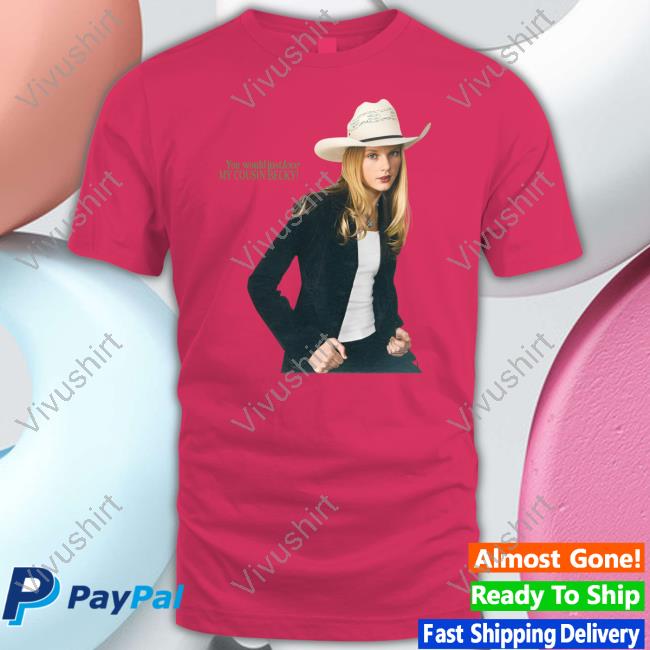 Buggirl200 You Would Just Love My Cousin Becky Shirt Buggirl200 You Would Just Love My Cousin Becky Shirt