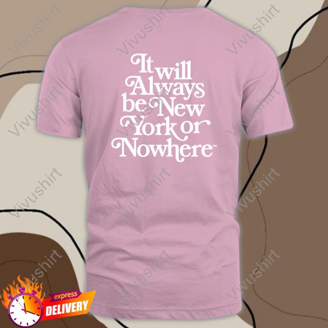 New York Or Nowhere Merch It Will Always Be New York Or Nowhere Shirt New York Or Nowhere Merch It Will Always Be New York Or Nowhere Shirt