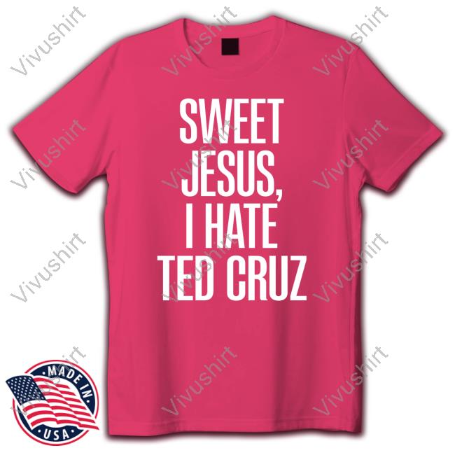 Sweet Jesus, I Hate Ted Cruz Sweatshirt Sweet Jesus, I Hate Ted Cruz Sweatshirt
