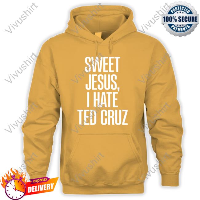 Sweet Jesus, I Hate Ted Cruz Sweatshirt Sweet Jesus, I Hate Ted Cruz Sweatshirt